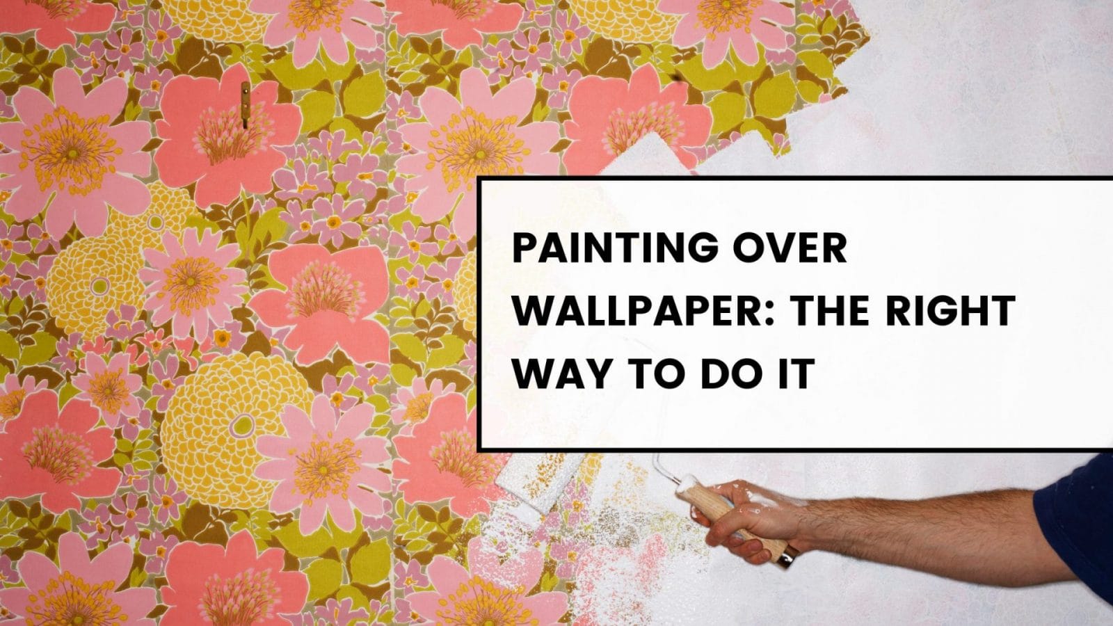 PAINTING OVER WALLPAPER THE RIGHT WAY TO DO IT